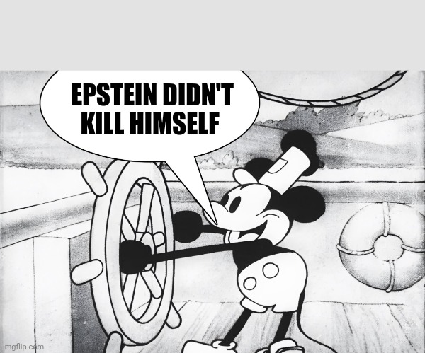 Steamboat Epstein | EPSTEIN DIDN'T KILL HIMSELF | image tagged in steamboat willie,jeffrey epstein,mickey mouse,disney | made w/ Imgflip meme maker
