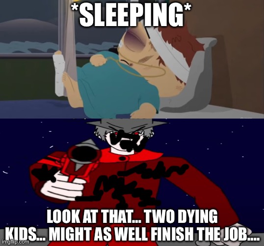 The visitors have left the two alone by the way. Also continue in the comments. | *SLEEPING*; LOOK AT THAT… TWO DYING KIDS… MIGHT AS WELL FINISH THE JOB…. | made w/ Imgflip meme maker