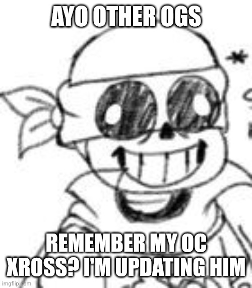 Derp | AYO OTHER OGS; REMEMBER MY OC XROSS? I'M UPDATING HIM | image tagged in derp | made w/ Imgflip meme maker