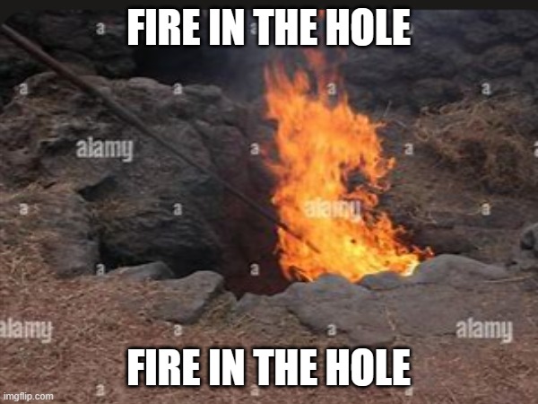 FIRE IN THE HOLE FIRE IN THE HOLE | made w/ Imgflip meme maker