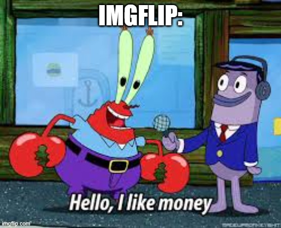Mr Krabs I like money | IMGFLIP: | image tagged in mr krabs i like money | made w/ Imgflip meme maker