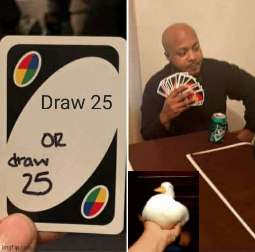 UNO Draw 25 Cards Meme | Draw 25 | image tagged in memes,uno draw 25 cards | made w/ Imgflip meme maker