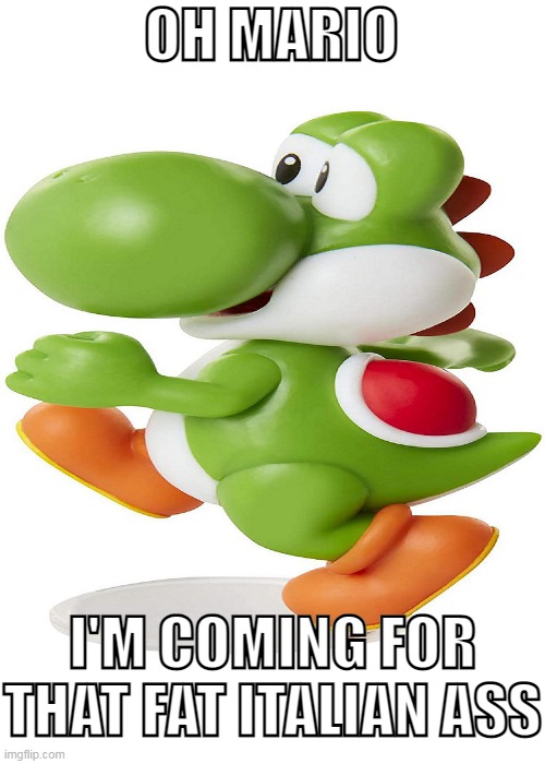 OH MARIO; I'M COMING FOR THAT FAT ITALIAN ASS | made w/ Imgflip meme maker