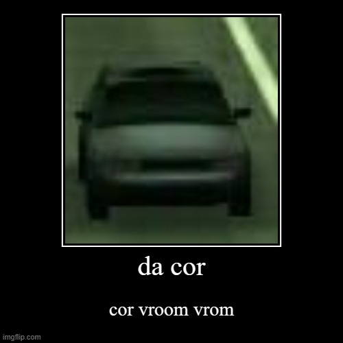 low resolution cor = funny | da cor | cor vroom vrom | image tagged in funny,demotivationals | made w/ Imgflip demotivational maker