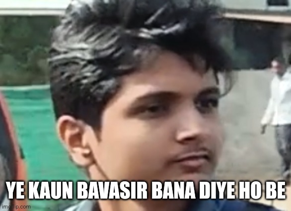 Bakchodi | YE KAUN BAVASIR BANA DIYE HO BE | image tagged in fun | made w/ Imgflip meme maker