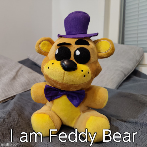 Fredbear Plush | I am Feddy Bear | image tagged in fredbear plush,not my pic | made w/ Imgflip meme maker