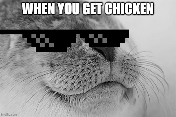 chicken seal | WHEN YOU GET CHICKEN | image tagged in memes,satisfied seal | made w/ Imgflip meme maker