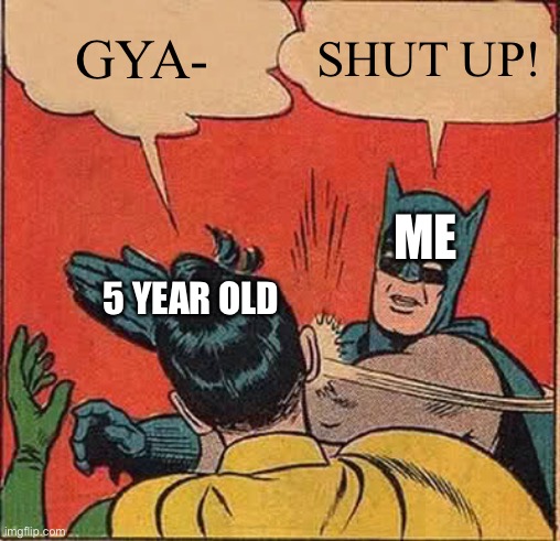 Little kids on Fortnite | GYA-; SHUT UP! ME; 5 YEAR OLD | image tagged in memes,batman slapping robin | made w/ Imgflip meme maker