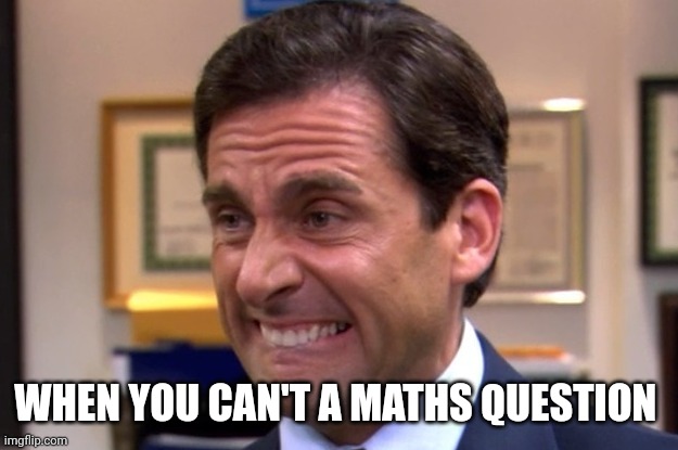 Hard maths | WHEN YOU CAN'T A MATHS QUESTION | image tagged in cringe | made w/ Imgflip meme maker