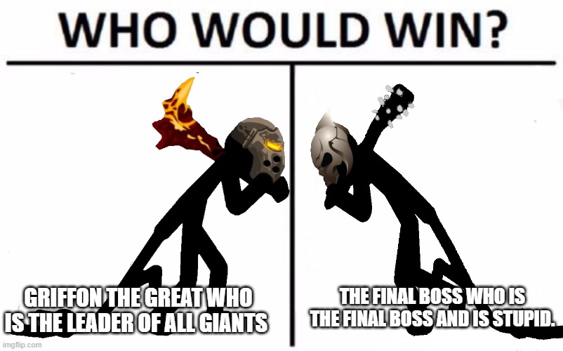 who would win?: stick war legacy edition | THE FINAL BOSS WHO IS THE FINAL BOSS AND IS STUPID. GRIFFON THE GREAT WHO IS THE LEADER OF ALL GIANTS | image tagged in memes,who would win,griffon the great vs final boss,funny i think | made w/ Imgflip meme maker