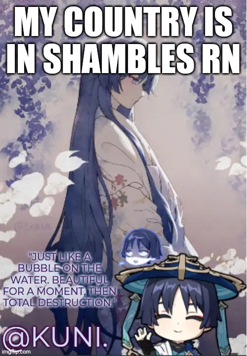 X's Kabukimono temp | MY COUNTRY IS IN SHAMBLES RN | image tagged in x's kabukimono temp | made w/ Imgflip meme maker