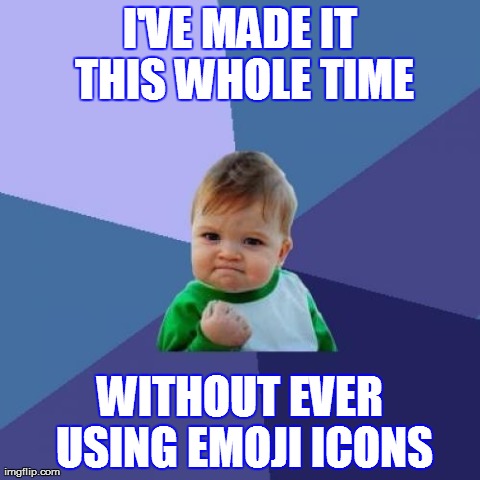 Success Kid | I'VE MADE IT THIS WHOLE TIME WITHOUT EVER USING EMOJI ICONS | image tagged in memes,success kid | made w/ Imgflip meme maker