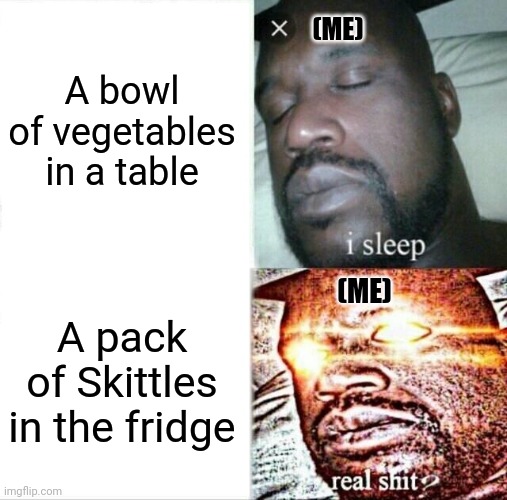 Sleeping Shaq | (ME); A bowl of vegetables in a table; (ME); A pack of Skittles in the fridge | image tagged in memes,food,snack | made w/ Imgflip meme maker