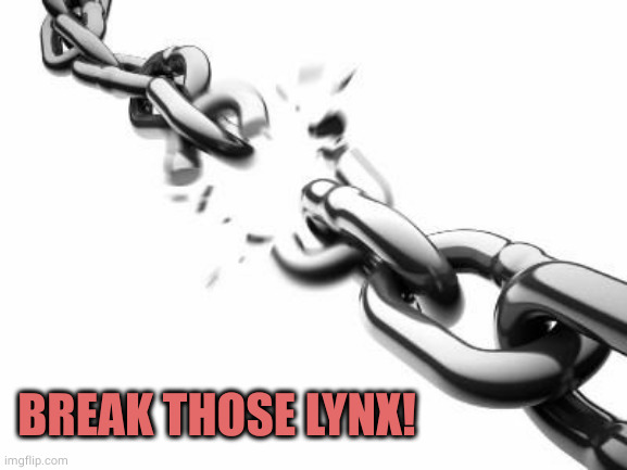 Broken Chains  | BREAK THOSE LYNX! | image tagged in broken chains | made w/ Imgflip meme maker