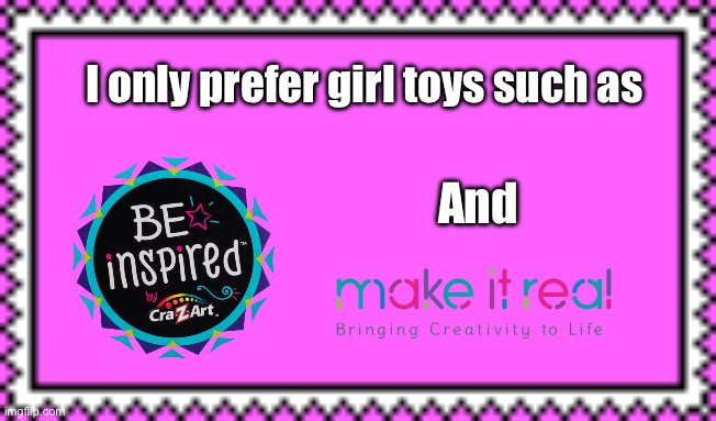 I Like Girls | I only prefer girl toys such as; And | image tagged in pretty girl,beautiful girl,cute girl,deviantart,gorgeous,pink | made w/ Imgflip meme maker