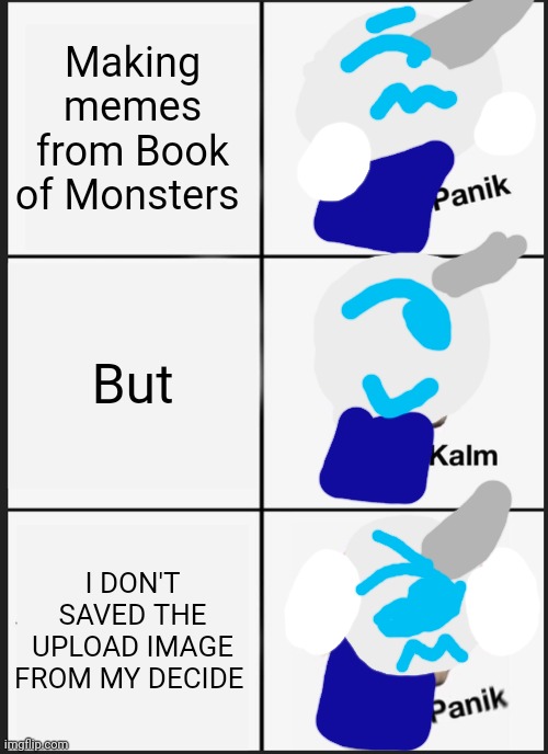 Snow paink, kalm, paink | Making memes from Book of Monsters; But; I DON'T SAVED THE UPLOAD IMAGE FROM MY DECIDE | image tagged in memes,panik kalm panik,snow | made w/ Imgflip meme maker