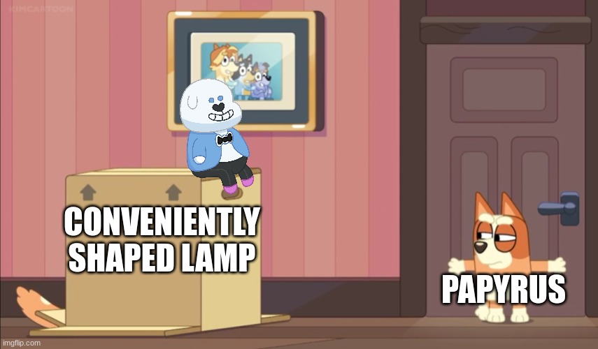 SANS, WHY ARE YOU A MARKETABLE PLUSHIE??? | CONVENIENTLY SHAPED LAMP; PAPYRUS | image tagged in bluey suspicious bingo | made w/ Imgflip meme maker