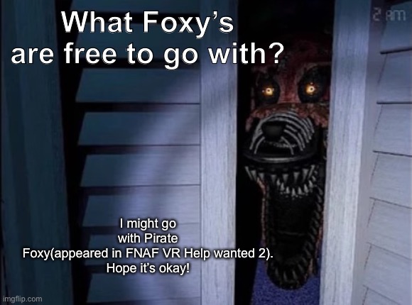 also, hello scellywags! How’s yer day? | I might go with Pirate Foxy(appeared in FNAF VR Help wanted 2).

Hope it’s okay! What Foxy’s are free to go with? | image tagged in pirate foxy | made w/ Imgflip meme maker