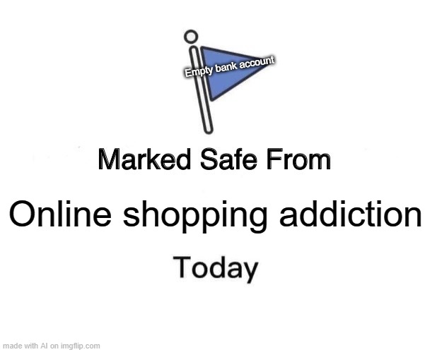Marked Safe From Meme | Empty bank account; Online shopping addiction | image tagged in memes,marked safe from | made w/ Imgflip meme maker