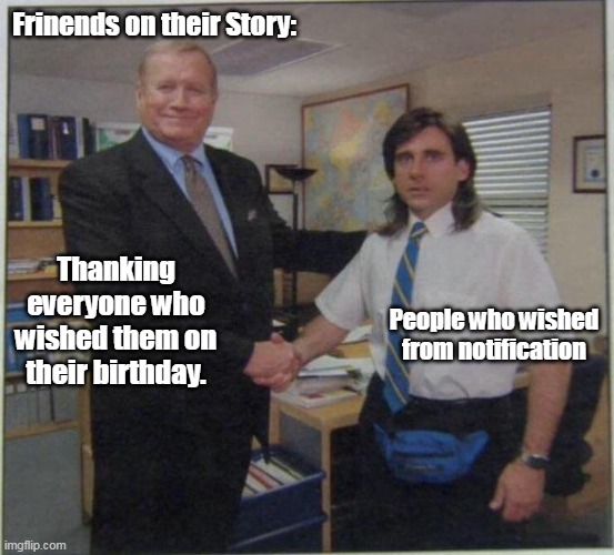 awkward handshake unnecessary thanking | Frinends on their Story:; Thanking everyone who wished them on their birthday. People who wished from notification | image tagged in the office handshake | made w/ Imgflip meme maker