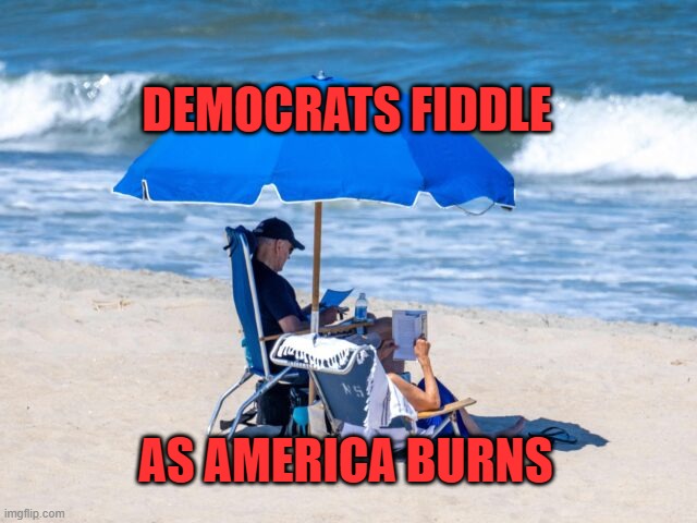 Democrats fiddle as America BURNS! | DEMOCRATS FIDDLE; AS AMERICA BURNS | made w/ Imgflip meme maker