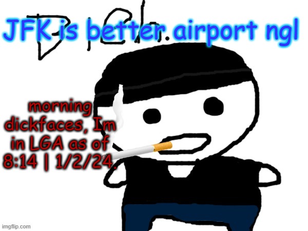 wewewewewewewewewewewewewewewewoeweowewoeweowpewewoepwewoepwewoepwewoepweowpeweowpewoewpeowpewoewoewpewpeowpeowpeowpewe | JFK is better airport ngl; morning dickfaces, Im in LGA as of 8:14 | 1/2/24. | image tagged in bleh | made w/ Imgflip meme maker