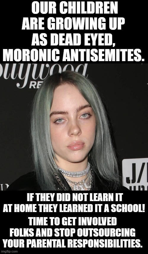 you have to get involved | OUR CHILDREN ARE GROWING UP AS DEAD EYED, MORONIC ANTISEMITES. IF THEY DID NOT LEARN IT AT HOME THEY LEARNED IT A SCHOOL! TIME TO GET INVOLVED FOLKS AND STOP OUTSOURCING YOUR PARENTAL RESPONSIBILITIES. | image tagged in genz,democrats,teachers unions | made w/ Imgflip meme maker