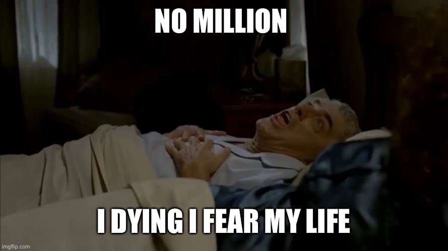 Tony khan is dying and fear is life for 20 years | NO MILLION; I DYING I FEAR MY LIFE | image tagged in aew,wrestling,the sopranos | made w/ Imgflip meme maker