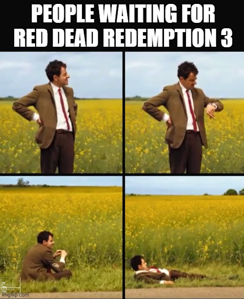 Red dead redemption 3 where are you | PEOPLE WAITING FOR RED DEAD REDEMPTION 3 | image tagged in mr bean waiting | made w/ Imgflip meme maker