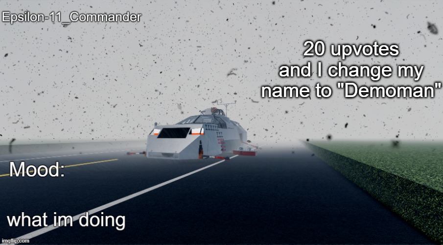 Epsilon-11_Commander's Twisted Temp | 20 upvotes and I change my name to "Demoman" | image tagged in epsilon-11_commander's twisted temp | made w/ Imgflip meme maker