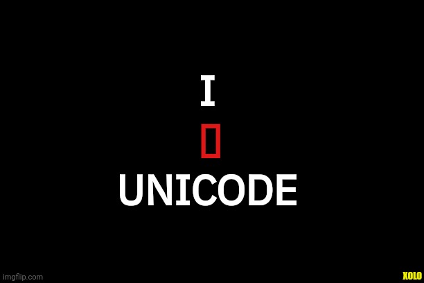 I _ UNICODE | 🆭; I; UNICODE; XOLO | image tagged in computer | made w/ Imgflip meme maker