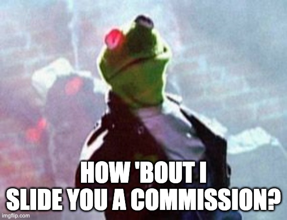 Kermit Commission | HOW 'BOUT I SLIDE YOU A COMMISSION? | image tagged in kermit the frog,kermit,commission | made w/ Imgflip meme maker