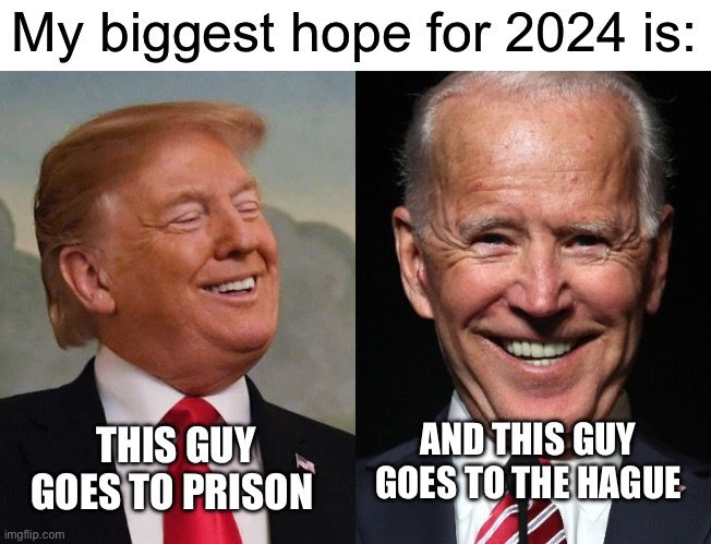 American courts convict one, while international courts convict the other. Everybody wins. | My biggest hope for 2024 is:; THIS GUY GOES TO PRISON; AND THIS GUY GOES TO THE HAGUE | image tagged in joe biden,israel,palestine,donald trump,january 6th,war criminal | made w/ Imgflip meme maker