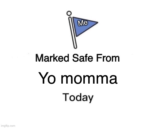 Marked Safe From Meme | Me; Yo momma | image tagged in memes,marked safe from | made w/ Imgflip meme maker