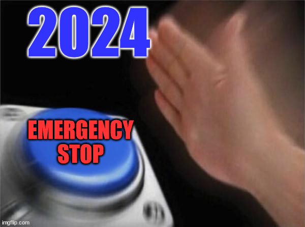 Blank Nut Button | 2024; EMERGENCY STOP | image tagged in memes,blank nut button | made w/ Imgflip meme maker