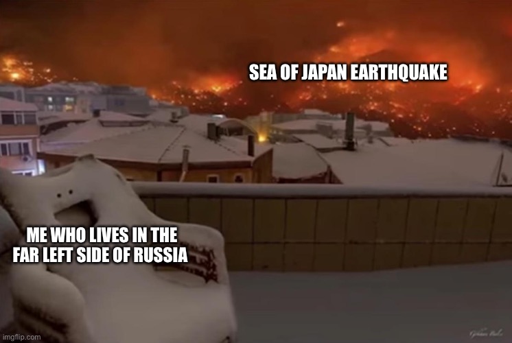 happy chair | SEA OF JAPAN EARTHQUAKE; ME WHO LIVES IN THE FAR LEFT SIDE OF RUSSIA | image tagged in happy chair | made w/ Imgflip meme maker