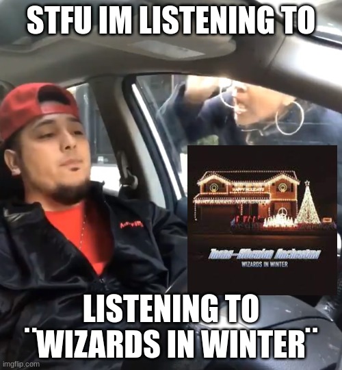banger | STFU IM LISTENING TO; LISTENING TO ¨WIZARDS IN WINTER¨ | image tagged in stfu im listening to,wizard,winter | made w/ Imgflip meme maker