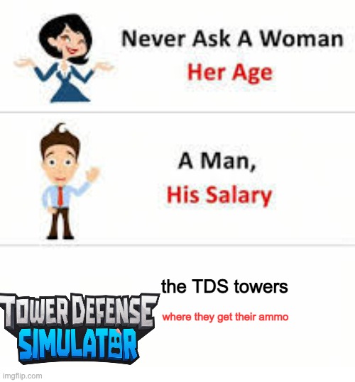 where they get it doe? | the TDS towers; where they get their ammo | image tagged in never ask a woman her age,roblox | made w/ Imgflip meme maker