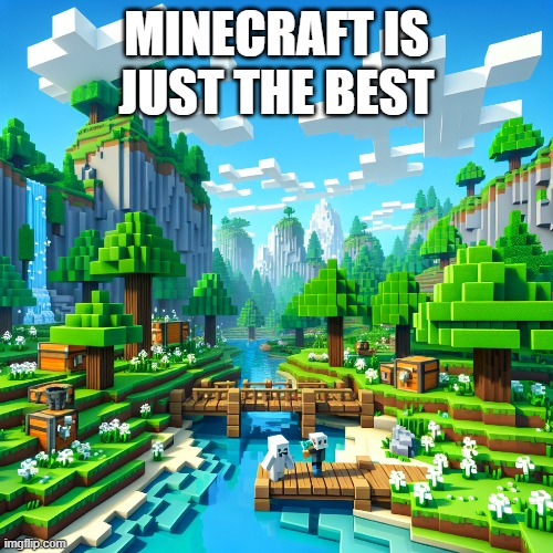 change my mind | MINECRAFT IS JUST THE BEST | image tagged in why are you reading the tags | made w/ Imgflip meme maker