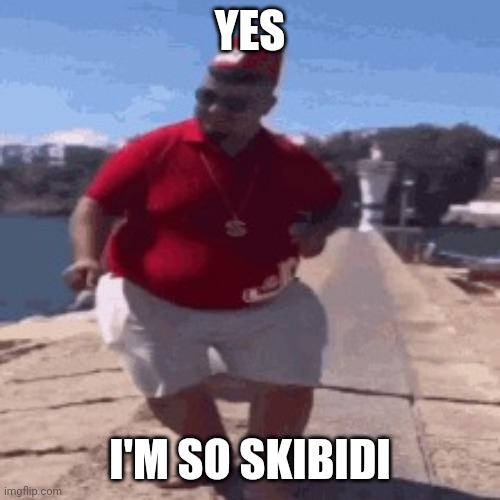 skibidi dop dop yes yes | YES I'M SO SKIBIDI | image tagged in skibidi dop dop yes yes | made w/ Imgflip meme maker