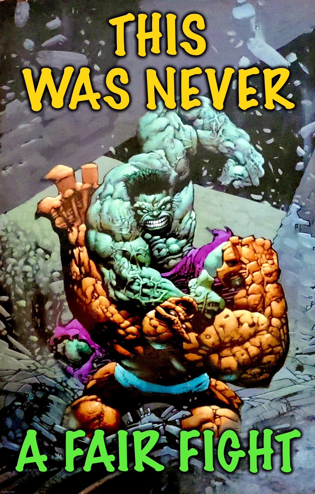You know how to wrestle? That’s cute | THIS
WAS NEVER; A FAIR FIGHT | image tagged in hulk vs the thing,memes,death battle,marvel comics,epic battle,incredible hulk | made w/ Imgflip meme maker