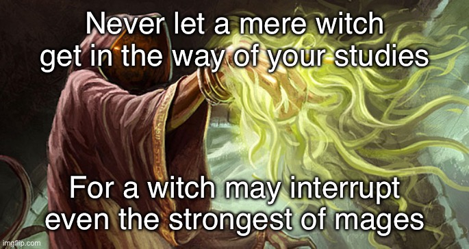 I cast | Never let a mere witch get in the way of your studies; For a witch may interrupt even the strongest of mages | image tagged in i cast | made w/ Imgflip meme maker