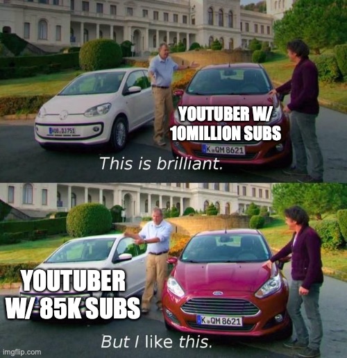 like me w/ 75k points | YOUTUBER W/ 10MILLION SUBS; YOUTUBER W/ 85K SUBS | image tagged in this is brilliant but i like this,funny memes | made w/ Imgflip meme maker