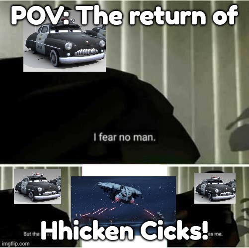 POV: You're Sheriff during The return of Onikakushi-hen! | POV: The return of; Hhicken Cicks! | image tagged in i fear no man | made w/ Imgflip meme maker