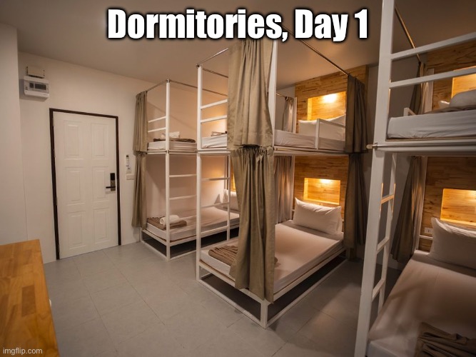 Dorms | Dormitories, Day 1 | image tagged in dorms | made w/ Imgflip meme maker