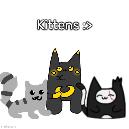 Moaw | Kittens :> | made w/ Imgflip meme maker