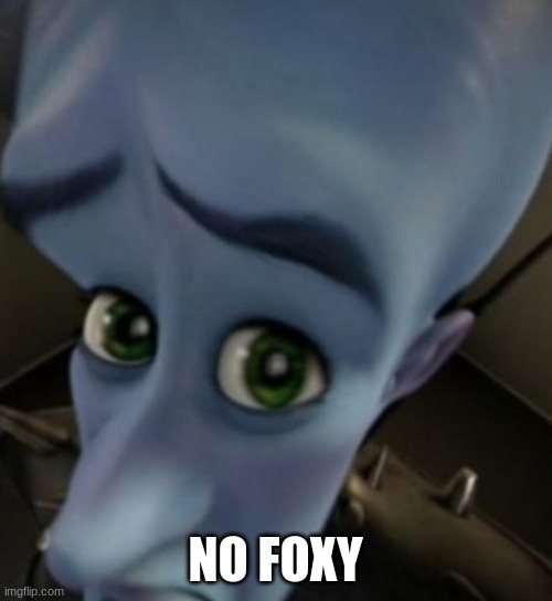 Megamind no bitches | NO FOXY | image tagged in megamind no bitches | made w/ Imgflip meme maker