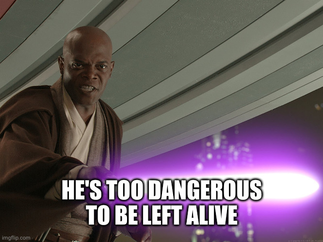 He's too dangerous to be left alive! | HE'S TOO DANGEROUS TO BE LEFT ALIVE | image tagged in he's too dangerous to be left alive | made w/ Imgflip meme maker