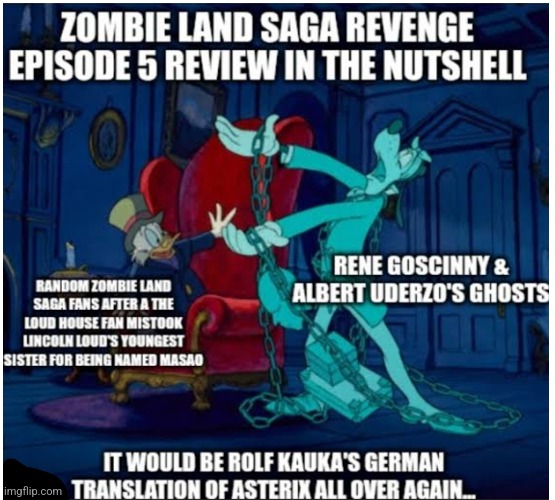 Zombie Land Saga Revenge episode 5 filled by old fashioned rants about Siggi und Babarras courtesy of Goofy as Jacob Marley | image tagged in goofy,scrooge mcduck,zombieland saga,protest,the loud house,german | made w/ Imgflip meme maker
