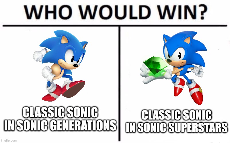Who Would Win? Meme | CLASSIC SONIC IN SONIC GENERATIONS; CLASSIC SONIC IN SONIC SUPERSTARS | image tagged in memes,who would win,sonic the hedgehog,sonic | made w/ Imgflip meme maker